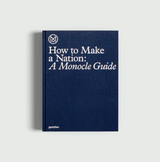 HOW TO MAKE A NATION: A MONOCLE GUIDE